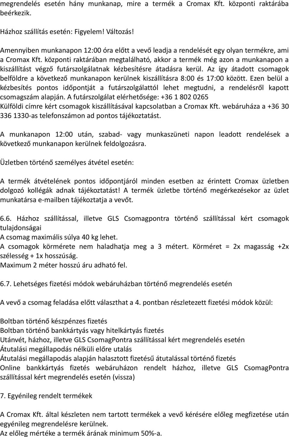 központi raktárában megtalálható, akkor a termék még azon a munkanapon a kiszállítást végző futárszolgálatnak kézbesítésre átadásra kerül.