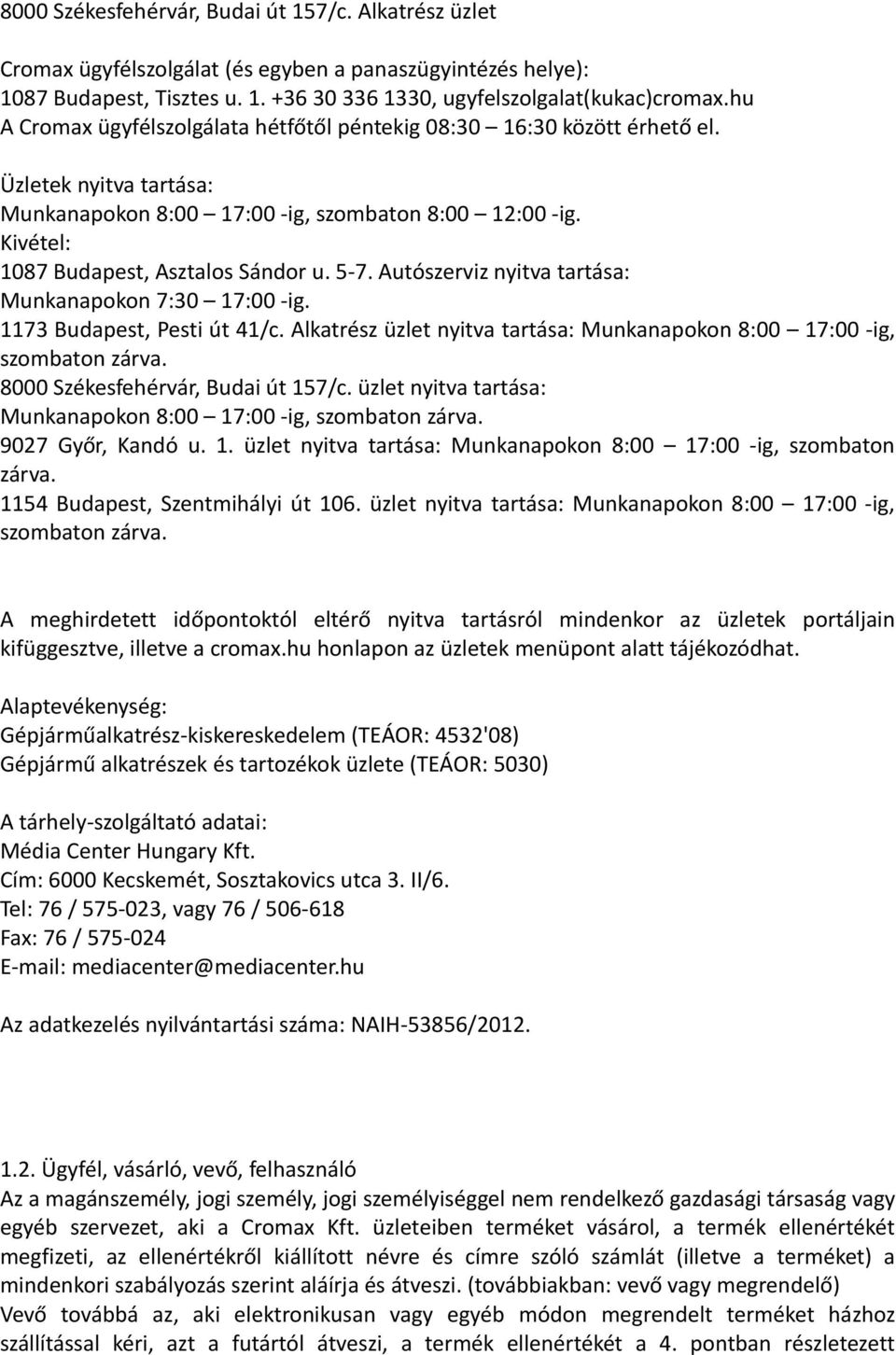 5-7. Autószerviz nyitva tartása: Munkanapokon 7:30 17:00 -ig. 1173 Budapest, Pesti út 41/c. Alkatrész üzlet nyitva tartása: Munkanapokon 8:00 17:00 -ig, szombaton zárva.