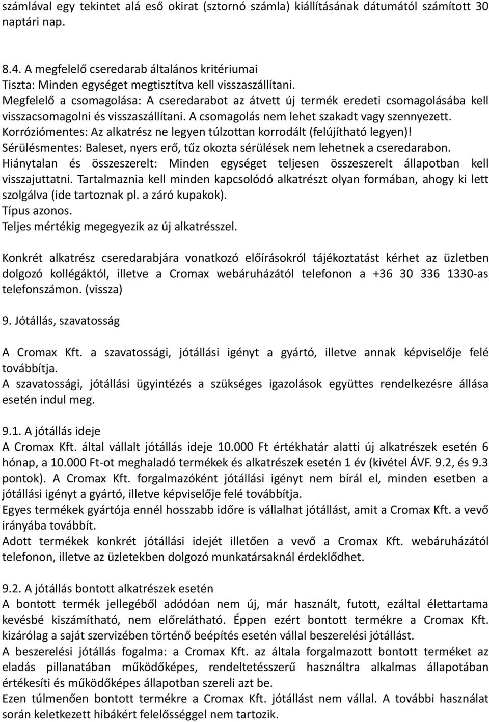 Megfelelő a csomagolása: A cseredarabot az átvett új termék eredeti csomagolásába kell visszacsomagolni és visszaszállítani. A csomagolás nem lehet szakadt vagy szennyezett.