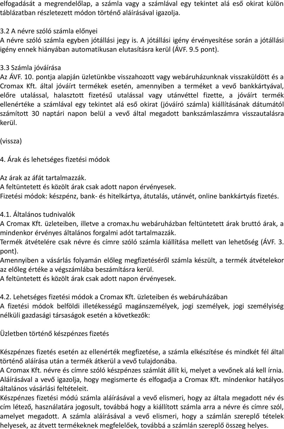 3.3 Számla jóváírása Az ÁVF. 10. pontja alapján üzletünkbe visszahozott vagy webáruházunknak visszaküldött és a Cromax Kft.