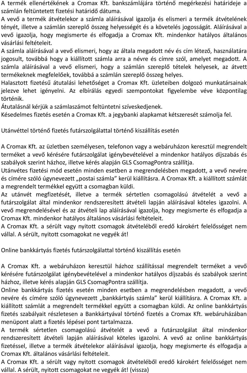 Aláírásával a vevő igazolja, hogy megismerte és elfogadja a Cromax Kft. mindenkor hatályos általános vásárlási feltételeit.