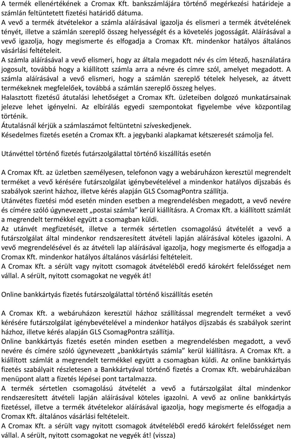 Aláírásával a vevő igazolja, hogy megismerte és elfogadja a Cromax Kft. mindenkor hatályos általános vásárlási feltételeit.