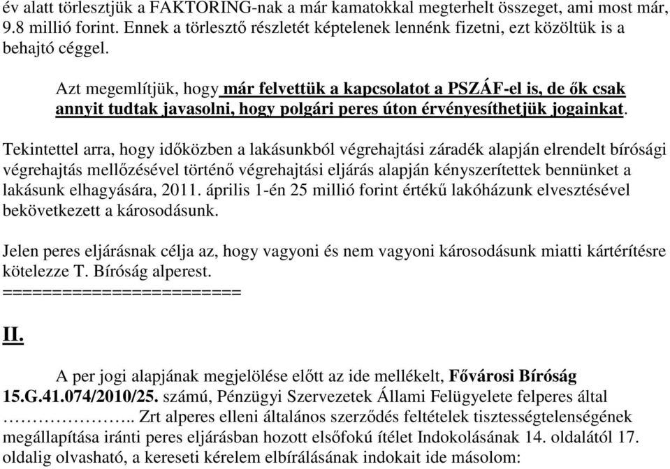 Tekintettel arra, hogy időközben a lakásunkból végrehajtási záradék alapján elrendelt bírósági végrehajtás mellőzésével történő végrehajtási eljárás alapján kényszerítettek bennünket a lakásunk