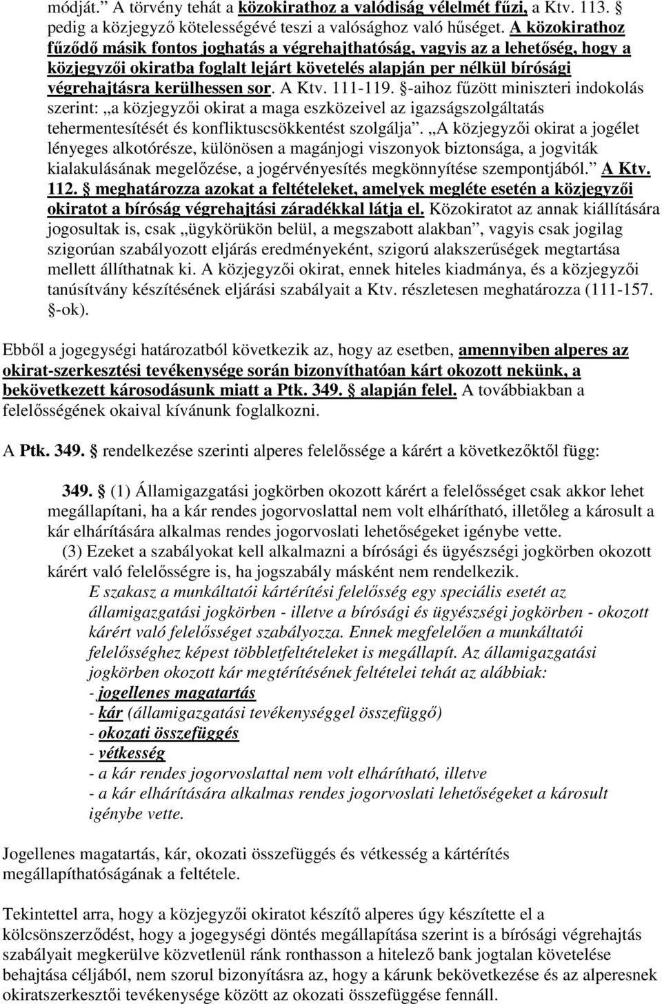 A Ktv. 111-119. -aihoz fűzött miniszteri indokolás szerint: a közjegyzői okirat a maga eszközeivel az igazságszolgáltatás tehermentesítését és konfliktuscsökkentést szolgálja.