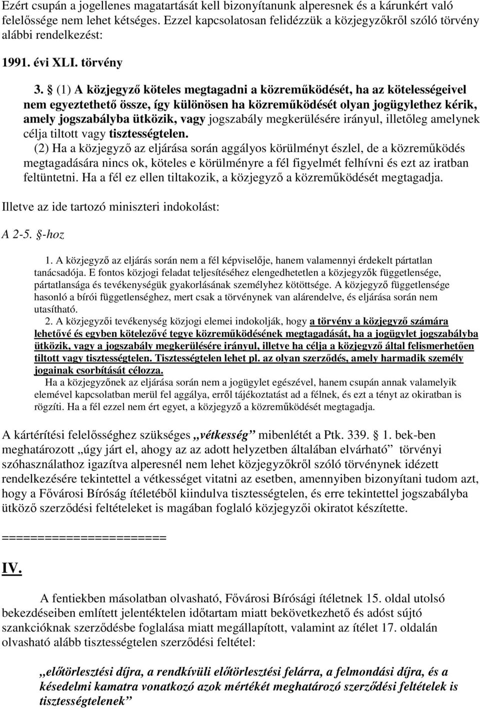 (1) A közjegyző köteles megtagadni a közreműködését, ha az kötelességeivel nem egyeztethető össze, így különösen ha közreműködését olyan jogügylethez kérik, amely jogszabályba ütközik, vagy