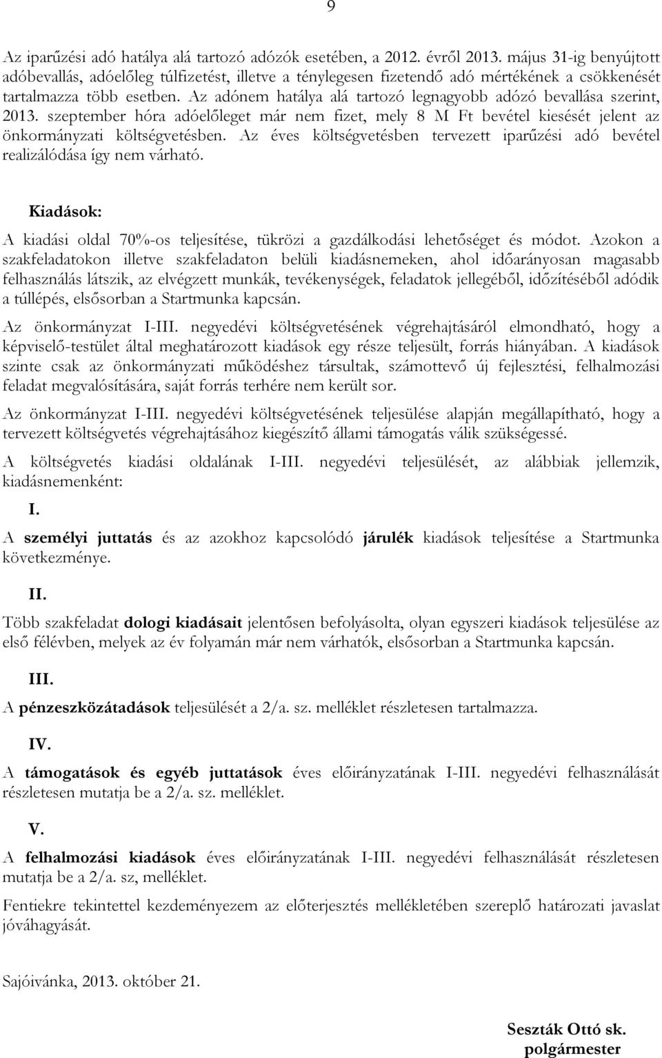 Az adónem hatálya alá tartozó legnagyobb adózó bevallása szerint, 2013. szeptember hóra adóelőleget már nem fizet, mely 8 M Ft bevétel kiesését jelent az önkormányzati költségvetésben.