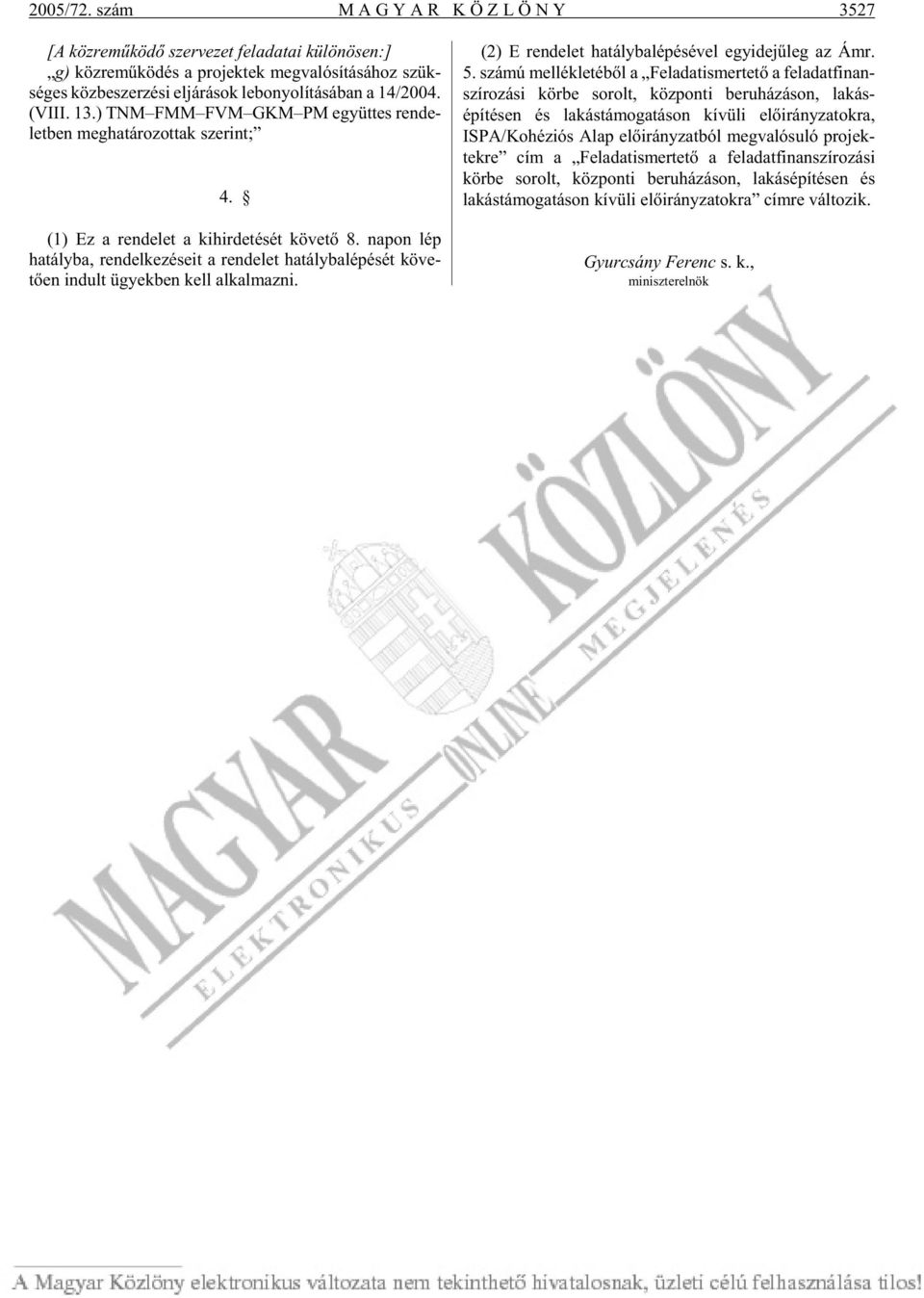 bo nyo lí tá sá ban a 14/2004. (VIII. 13.) TNM FMM FVM GKM PM együt tes ren de - let ben meg ha tá ro zot tak sze rint; 4. (1) Ez a ren de let a ki hir de té sét kö ve tõ 8.