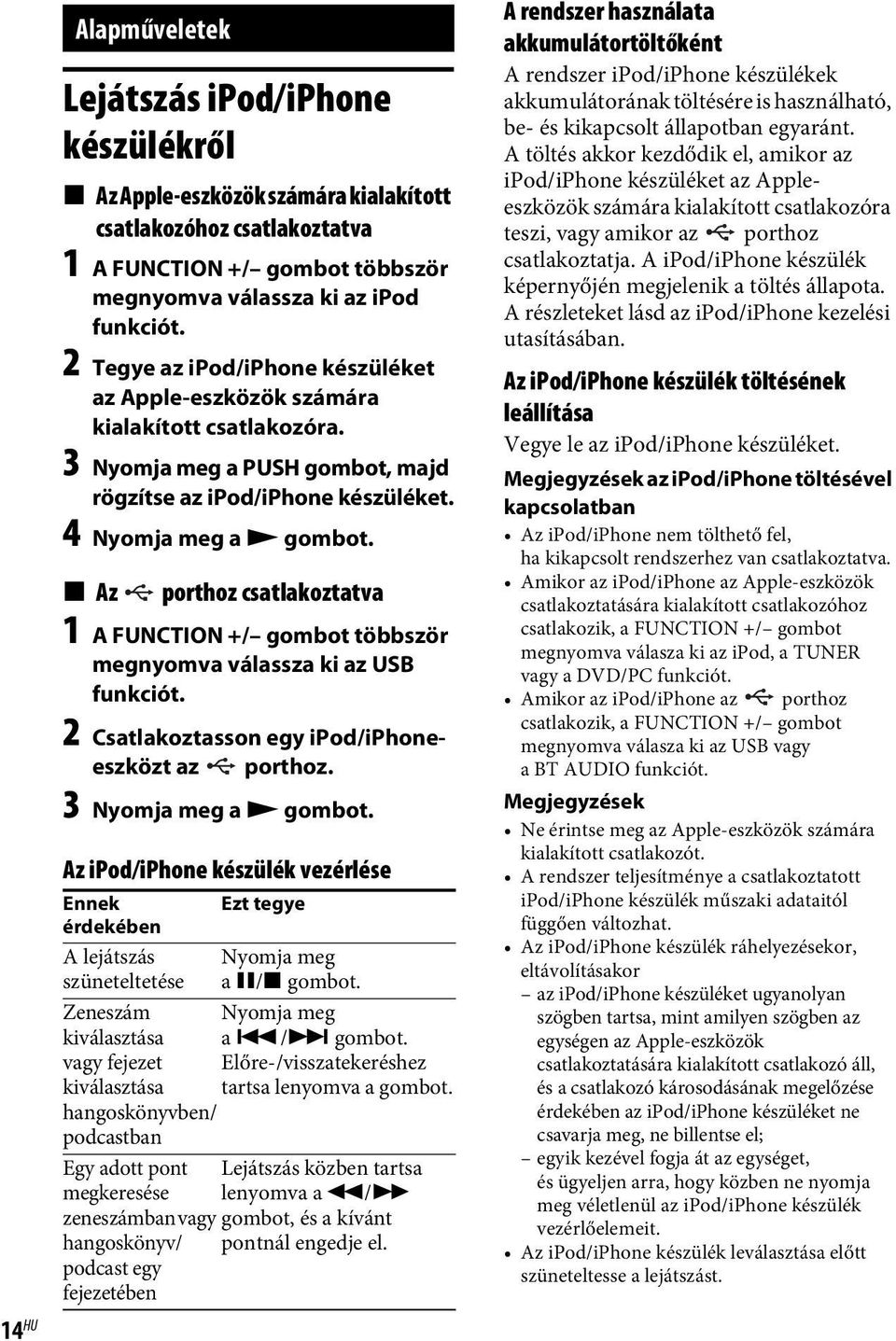 x Az porthoz csatlakoztatva 1 A FUNCTION +/ gombot többször megnyomva válassza ki az USB funkciót. 2 Csatlakoztasson egy ipod/iphoneeszközt az porthoz. 3 Nyomja meg a N gombot.