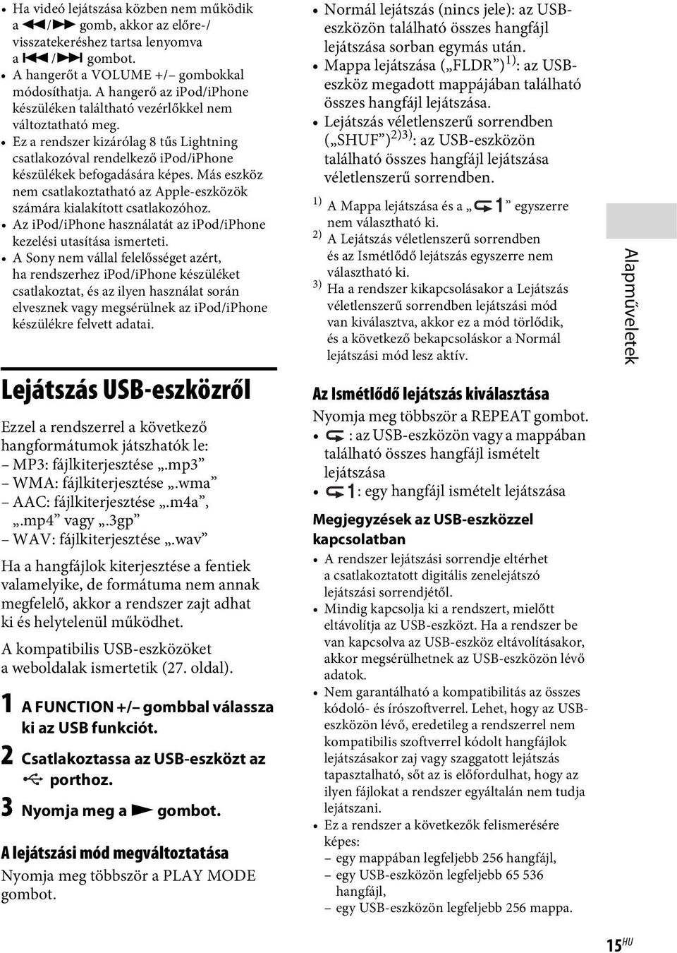 Más eszköz nem csatlakoztatható az Apple-eszközök számára kialakított csatlakozóhoz. Az ipod/iphone használatát az ipod/iphone kezelési utasítása ismerteti.