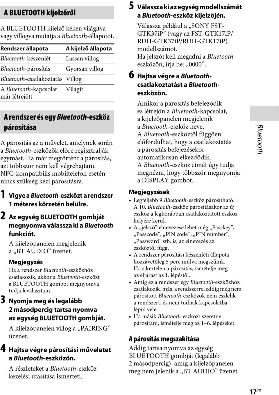 Bluetooth-eszköz párosítása A párosítás az a művelet, amelynek során a Bluetooth-eszközök előre regisztrálják egymást. Ha már megtörtént a párosítás, azt többször nem kell végrehajtani.