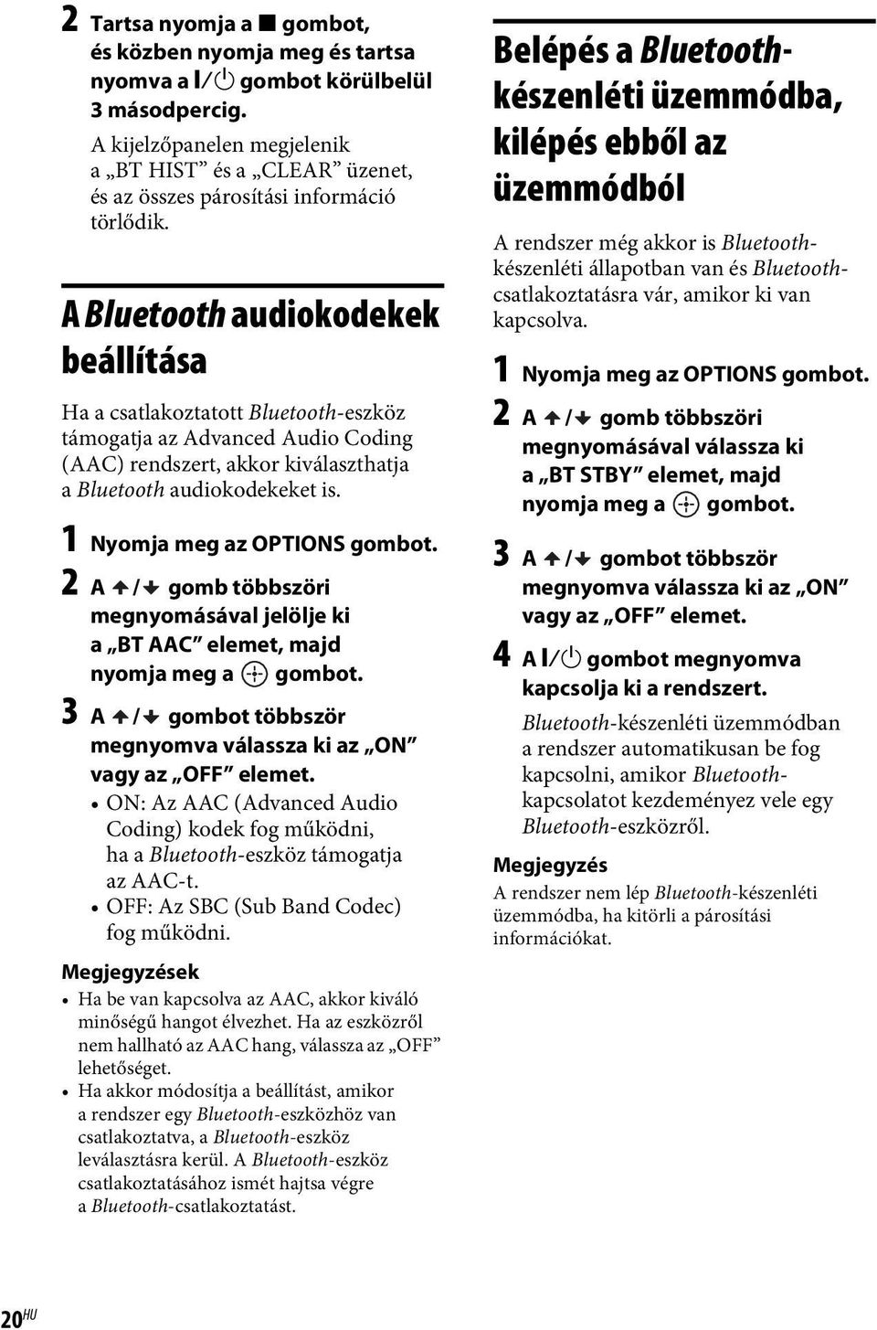 A Bluetooth audiokodekek beállítása Ha a csatlakoztatott Bluetooth-eszköz támogatja az Advanced Audio Coding (AAC) rendszert, akkor kiválaszthatja a Bluetooth audiokodekeket is.