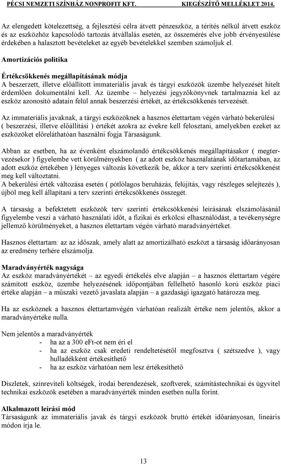 Amortizációs politika Értékcsökkenés megállapításának módja A beszerzett, illetve előállított immateriális javak és tárgyi eszközök üzembe helyezését hitelt érdemlően dokumentálni kell.