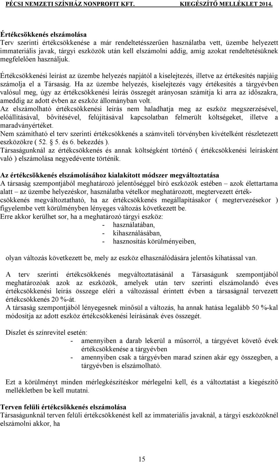 Ha az üzembe helyezés, kiselejtezés vagy értékesítés a tárgyévben valósul meg, úgy az értékcsökkenési leírás összegét arányosan számítja ki arra az időszakra, ameddig az adott évben az eszköz