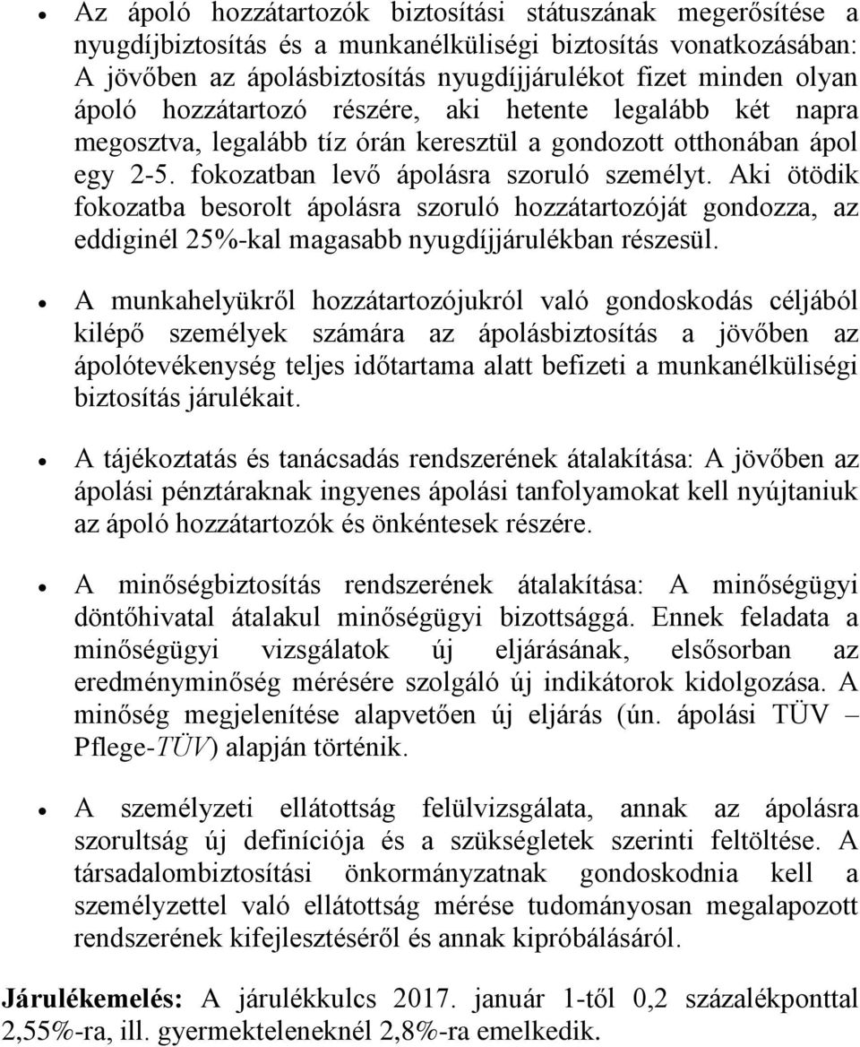 Aki ötödik fokozatba besorolt ápolásra szoruló hozzátartozóját gondozza, az eddiginél 25%-kal magasabb nyugdíjjárulékban részesül.