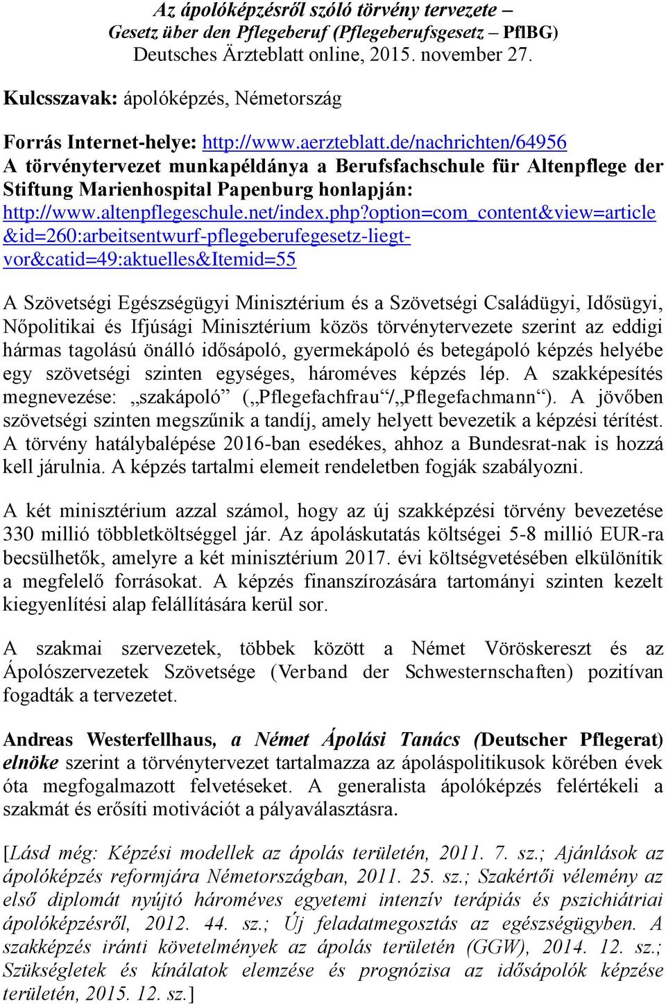 de/nachrichten/64956 A törvénytervezet munkapéldánya a Berufsfachschule für Altenpflege der Stiftung Marienhospital Papenburg honlapján: http://www.altenpflegeschule.net/index.php?