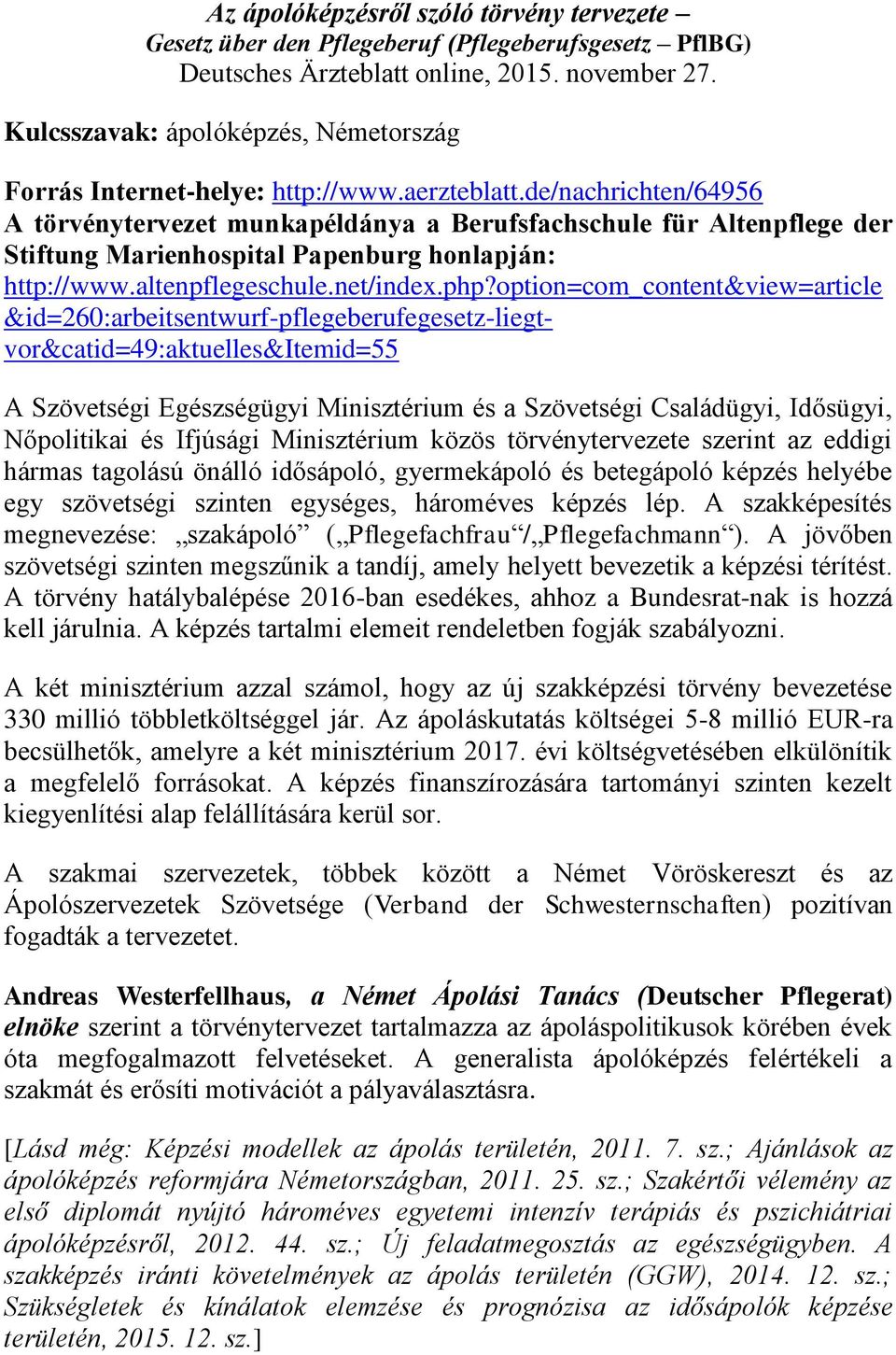 de/nachrichten/64956 A törvénytervezet munkapéldánya a Berufsfachschule für Altenpflege der Stiftung Marienhospital Papenburg honlapján: http://www.altenpflegeschule.net/index.php?