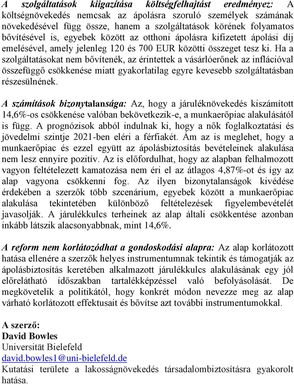 Ha a szolgáltatásokat nem bővítenék, az érintettek a vásárlóerőnek az inflációval összefüggő csökkenése miatt gyakorlatilag egyre kevesebb szolgáltatásban részesülnének.