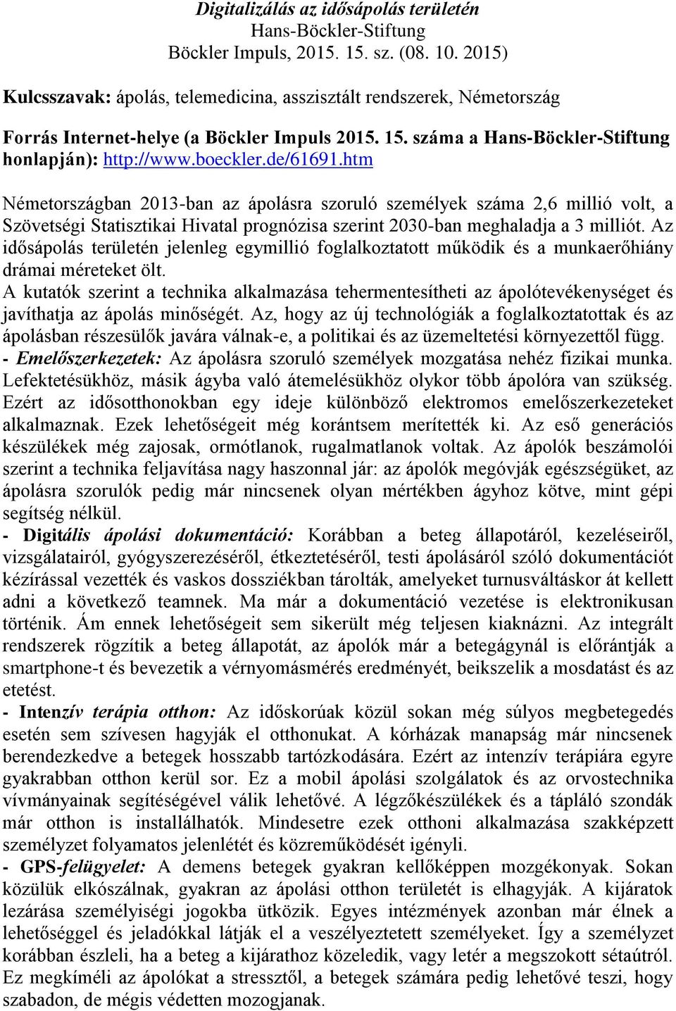 htm Németországban 2013-ban az ápolásra szoruló személyek száma 2,6 millió volt, a Szövetségi Statisztikai Hivatal prognózisa szerint 2030-ban meghaladja a 3 milliót.
