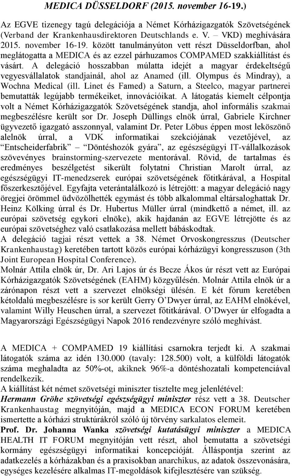 A delegáció hosszabban múlatta idejét a magyar érdekeltségű vegyesvállalatok standjainál, ahol az Anamed (ill. Olympus és Mindray), a Wochna Medical (ill.
