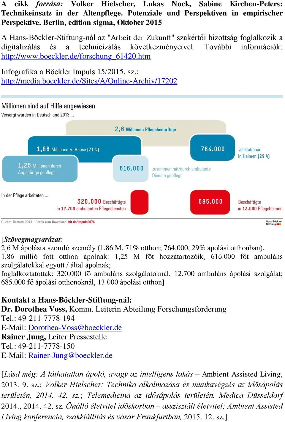 További információk: http://www.boeckler.de/forschung_61420.htm Infografika a Böckler Impuls 15/2015. sz.: http://media.boeckler.de/sites/a/online-archiv/17202 [Szövegmagyarázat: 2,6 M ápolásra szoruló személy (1,86 M, 71% otthon; 764.