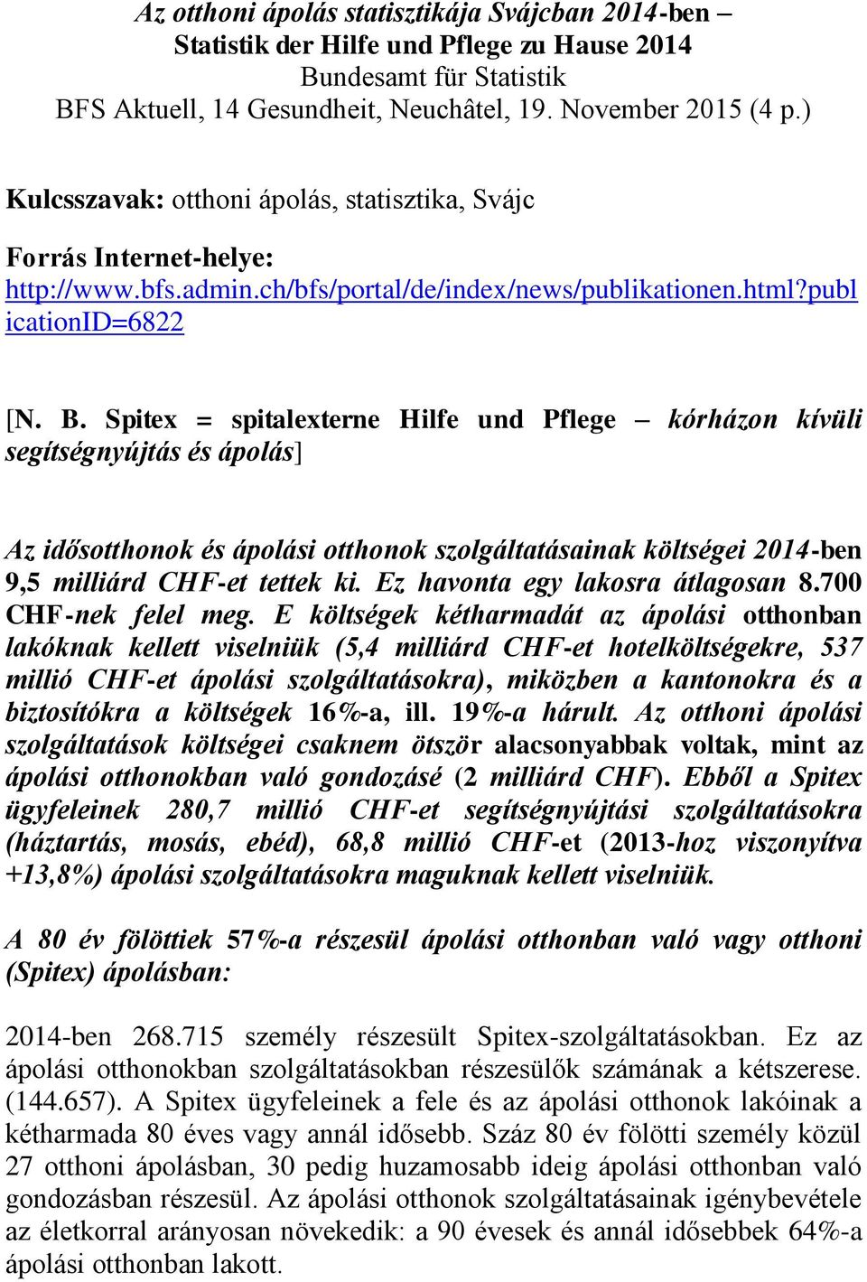 Spitex = spitalexterne Hilfe und Pflege kórházon kívüli segítségnyújtás és ápolás] Az idősotthonok és ápolási otthonok szolgáltatásainak költségei 2014-ben 9,5 milliárd CHF-et tettek ki.