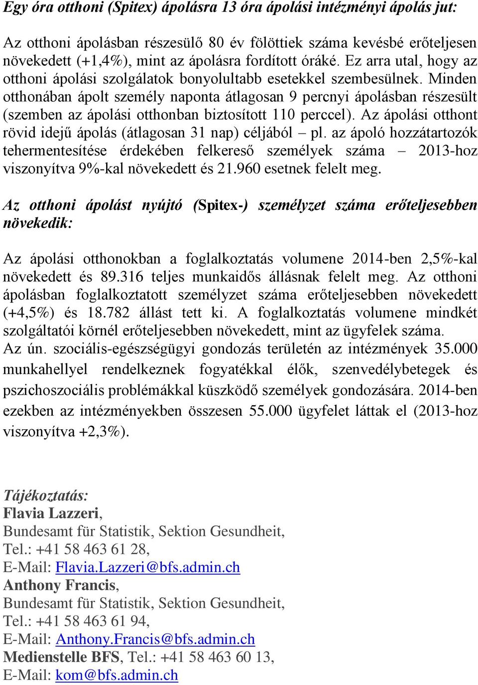 Minden otthonában ápolt személy naponta átlagosan 9 percnyi ápolásban részesült (szemben az ápolási otthonban biztosított 110 perccel).