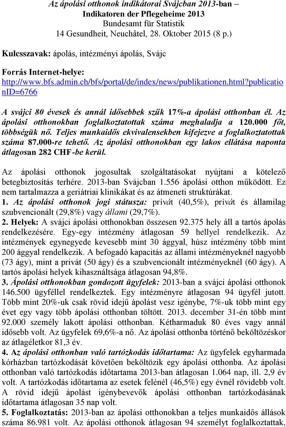 publicatio nid=6766 A svájci 80 évesek és annál idősebbek szűk 17%-a ápolási otthonban él. Az ápolási otthonokban foglalkoztatottak száma meghaladja a 120.000 főt, többségük nő.