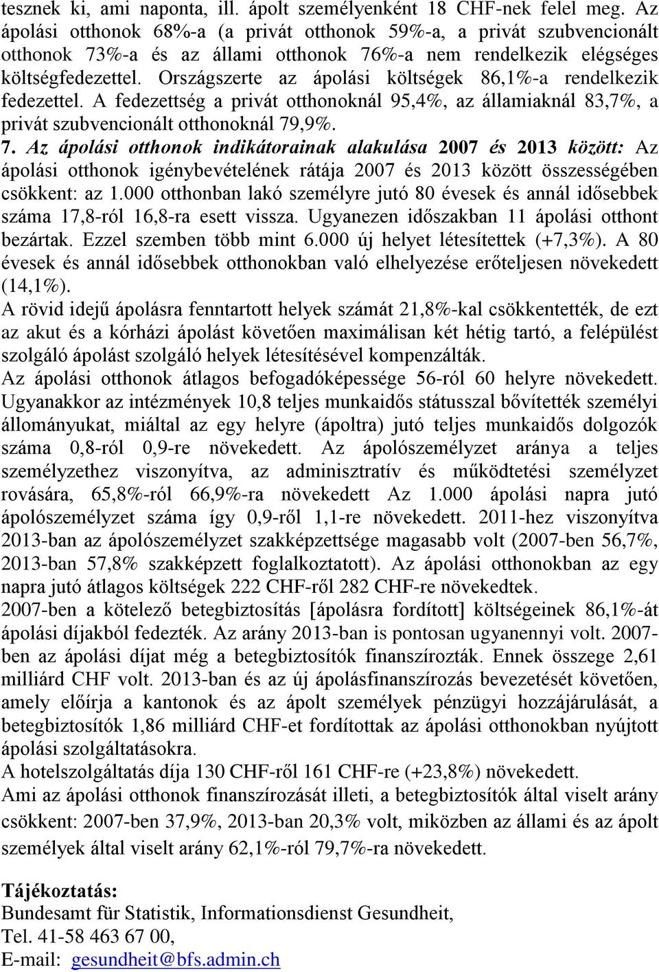 Országszerte az ápolási költségek 86,1%-a rendelkezik fedezettel. A fedezettség a privát otthonoknál 95,4%, az államiaknál 83,7%, a privát szubvencionált otthonoknál 79