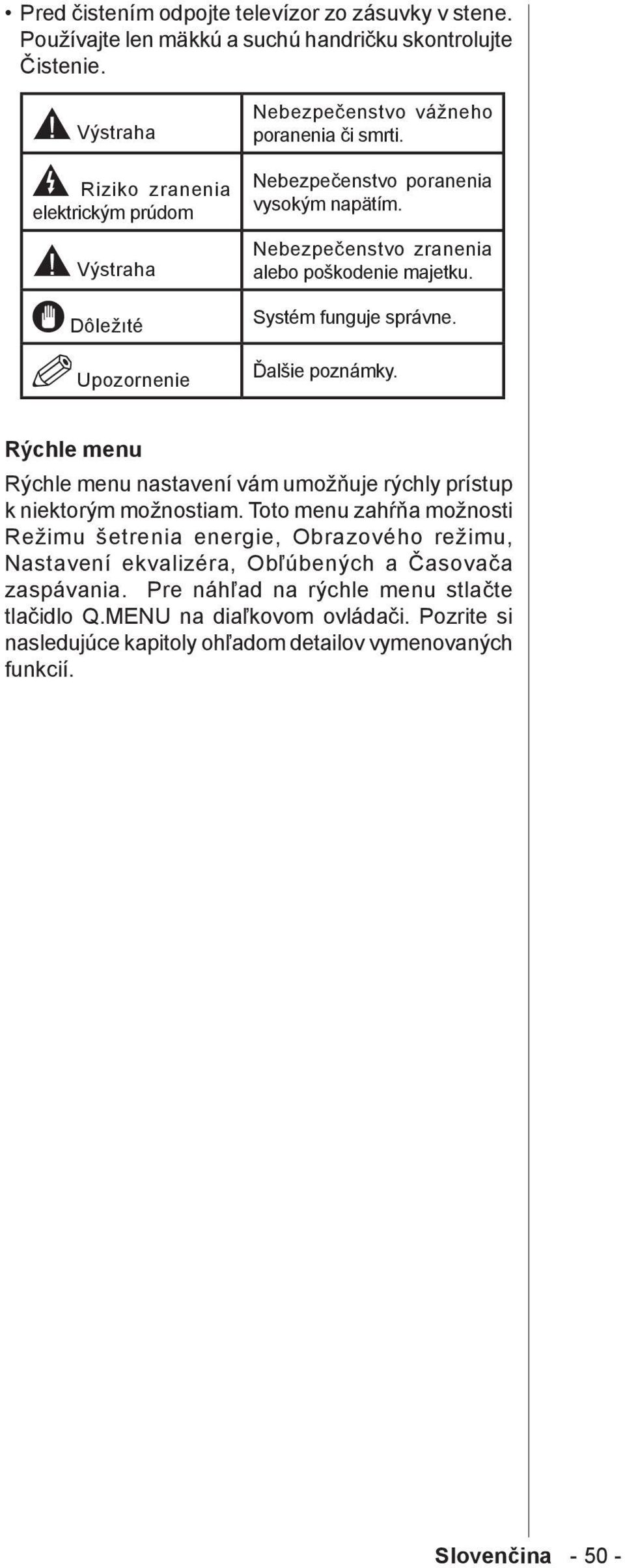 Nebezpečenstvo zranenia alebo poškodenie majetku. Systém funguje správne. Ďalšie poznámky. Rýchle menu Rýchle menu nastavení vám umožňuje rýchly prístup k niektorým možnostiam.