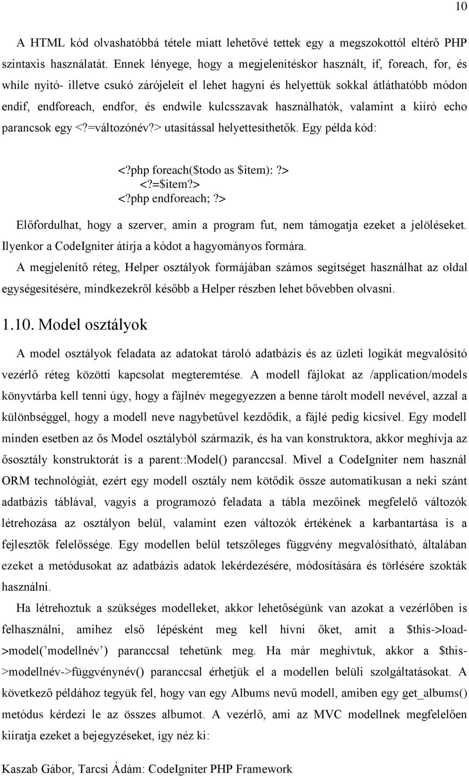 kulcsszavak használhatók, valamint a kiíró echo parancsok egy <?=változónév?> utasítással helyettesíthetők. Egy példa kód: <?php foreach($todo as $item):?> <?=$item?> <?php endforeach;?