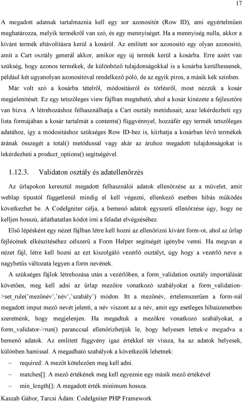 Erre azért van szükség, hogy azonos termékek, de különböző tulajdonságokkal is a kosárba kerülhessenek, például két ugyanolyan azonosítóval rendelkező póló, de az egyik piros, a másik kék színben.