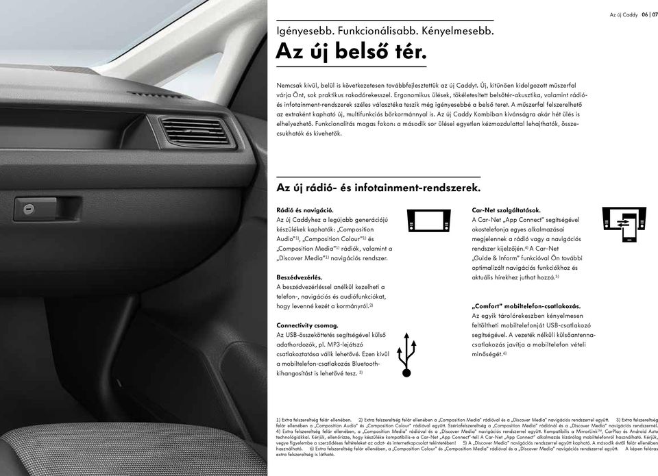 A beszédvezérléssel anélkül kezelheti a hogy levenné kezét a kormányról. 2) Connectivity csomag. ő ő a mobiltelefon-csatlakozás Bluetooth- ő 3) Car-Net szolgáltatások.