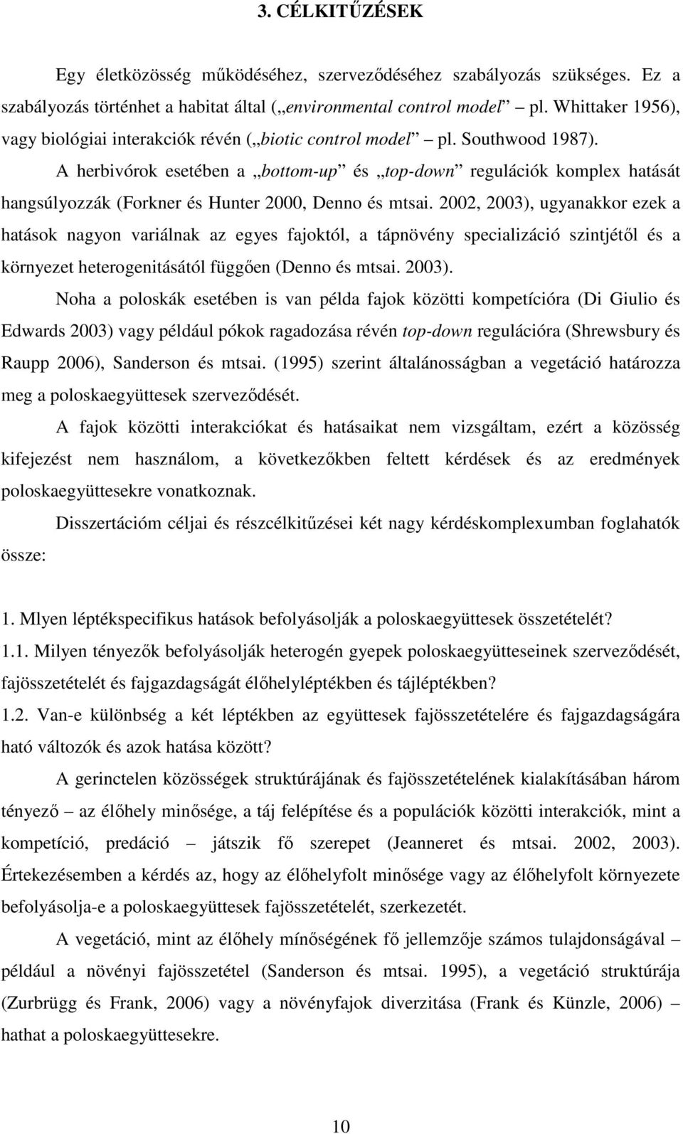 A herbivórok esetében a bottom-up és top-down regulációk komplex hatását hangsúlyozzák (Forkner és Hunter 2000, Denno és mtsai.