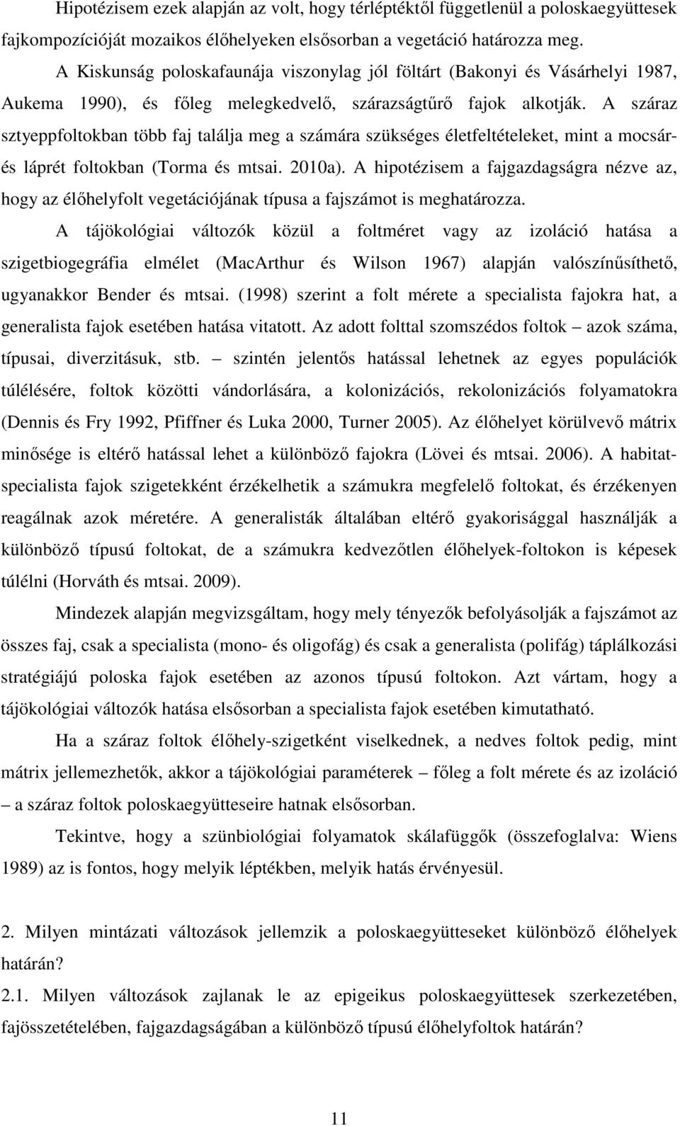 A száraz sztyeppfoltokban több faj találja meg a számára szükséges életfeltételeket, mint a mocsárés láprét foltokban (Torma és mtsai. 2010a).