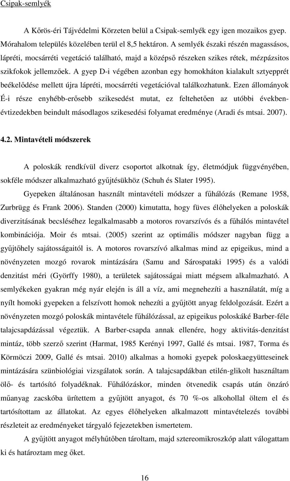 A gyep D-i végében azonban egy homokháton kialakult sztyepprét beékelődése mellett újra lápréti, mocsárréti vegetációval találkozhatunk.