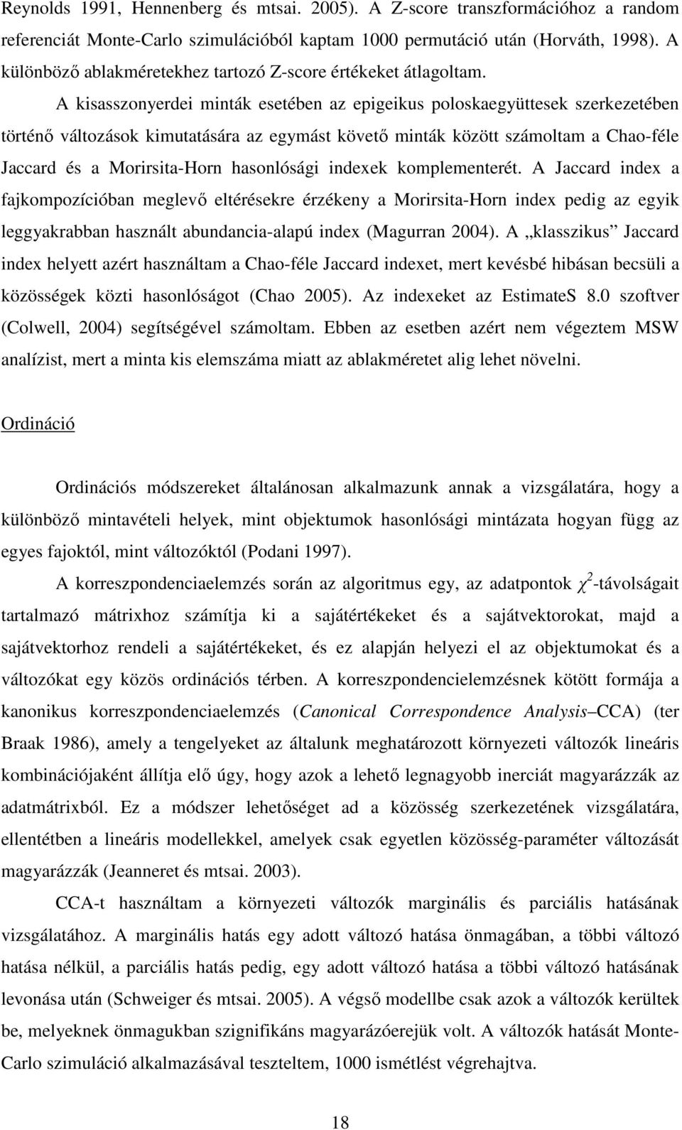 A kisasszonyerdei minták esetében az epigeikus poloskaegyüttesek szerkezetében történő változások kimutatására az egymást követő minták között számoltam a Chao-féle Jaccard és a Morirsita-Horn