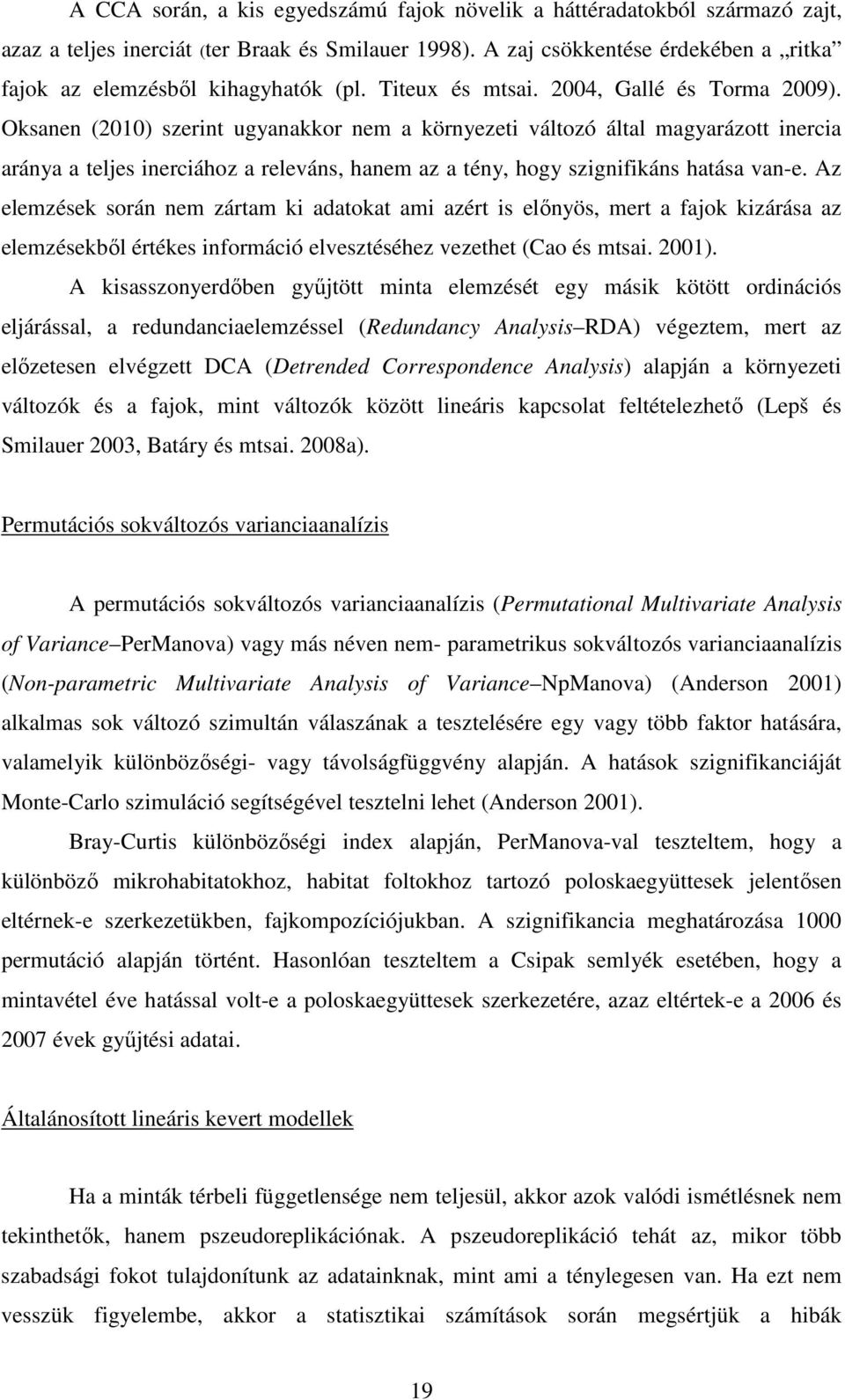 Oksanen (2010) szerint ugyanakkor nem a környezeti változó által magyarázott inercia aránya a teljes inerciához a releváns, hanem az a tény, hogy szignifikáns hatása van-e.