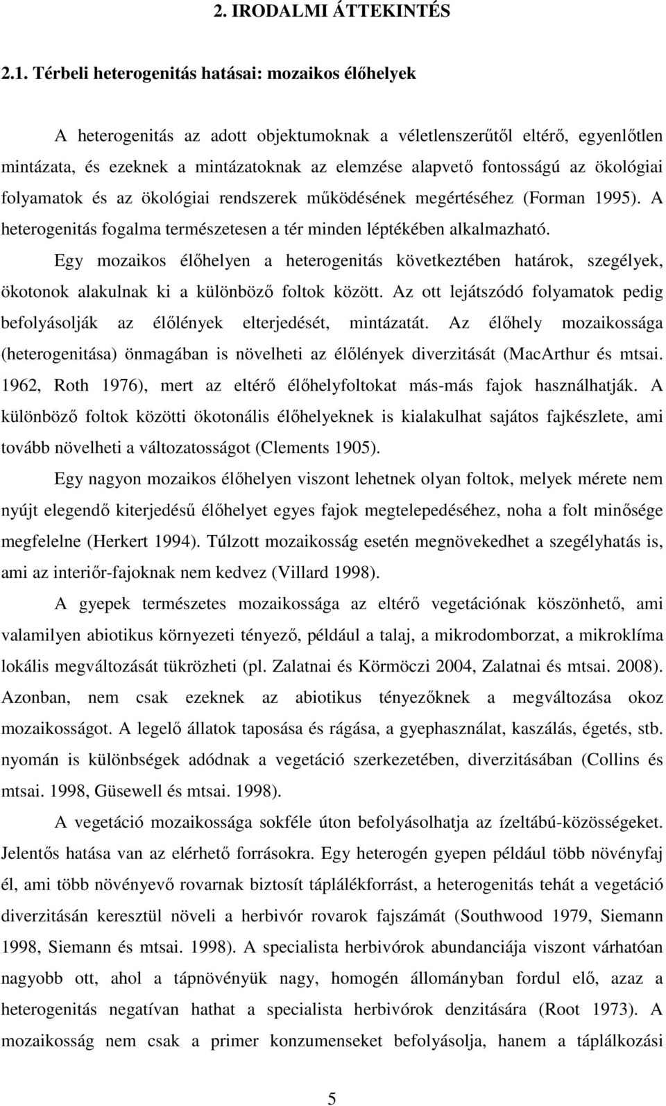 az ökológiai folyamatok és az ökológiai rendszerek működésének megértéséhez (Forman 1995). A heterogenitás fogalma természetesen a tér minden léptékében alkalmazható.