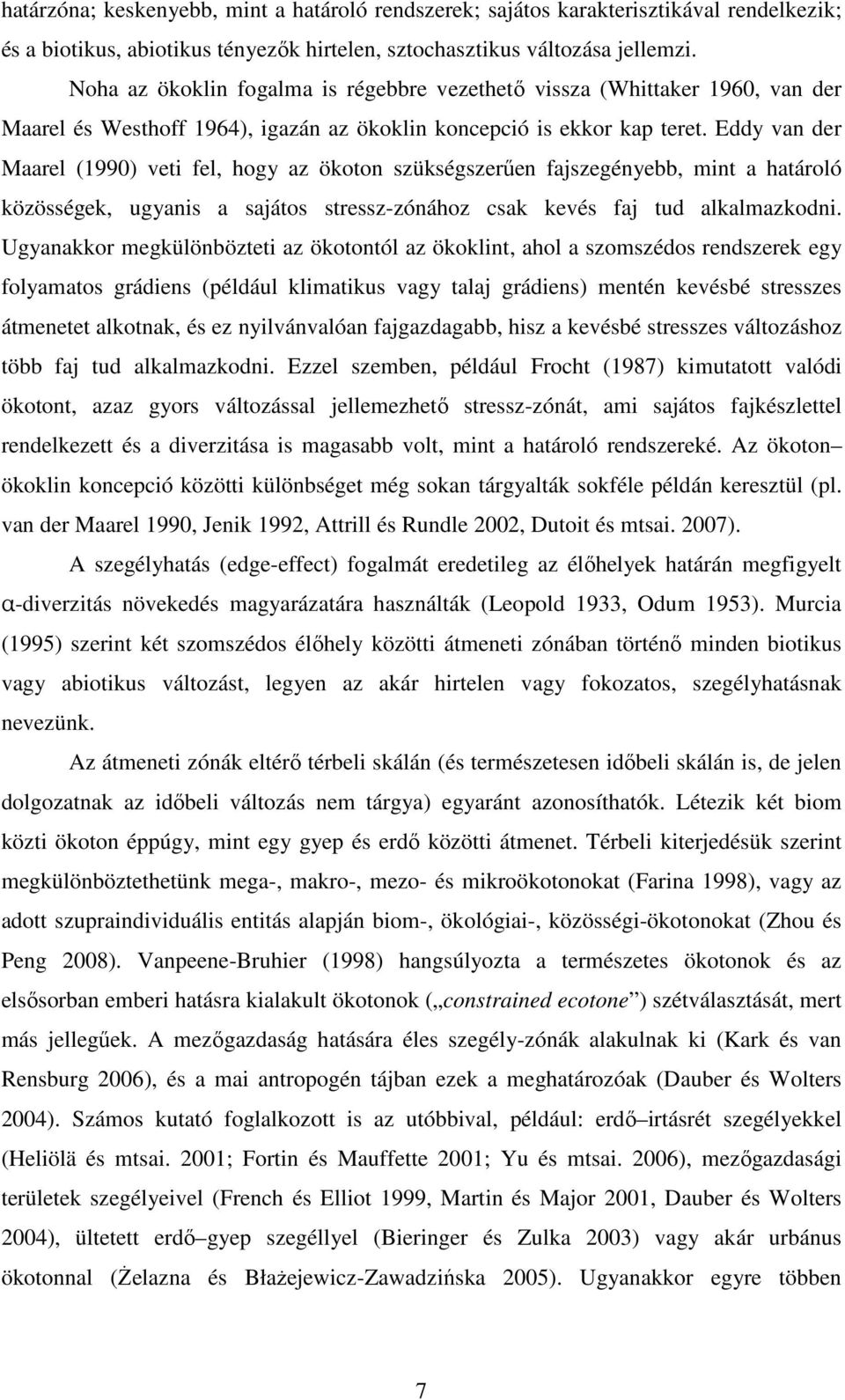 Eddy van der Maarel (1990) veti fel, hogy az ökoton szükségszerűen fajszegényebb, mint a határoló közösségek, ugyanis a sajátos stressz-zónához csak kevés faj tud alkalmazkodni.