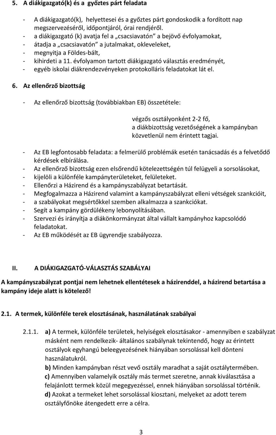 évfolyamon tartott diákigazgató választás eredményét, - egyéb iskolai diákrendezvényeken protokolláris feladatokat lát el. 6.