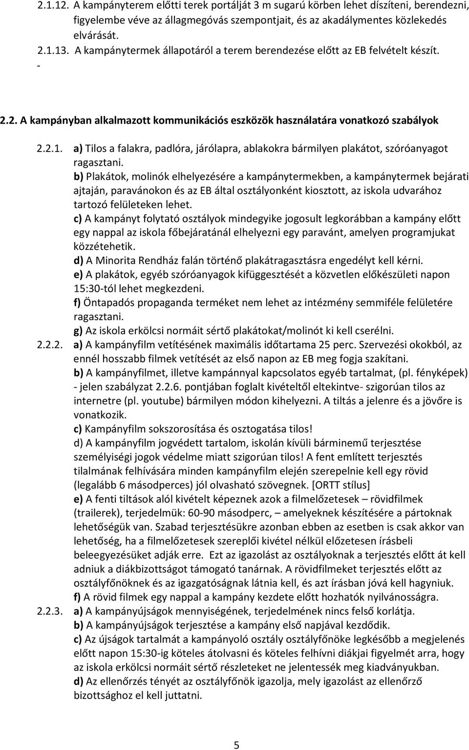 a) Tilos a falakra, padlóra, járólapra, ablakokra bármilyen plakátot, szóróanyagot ragasztani.