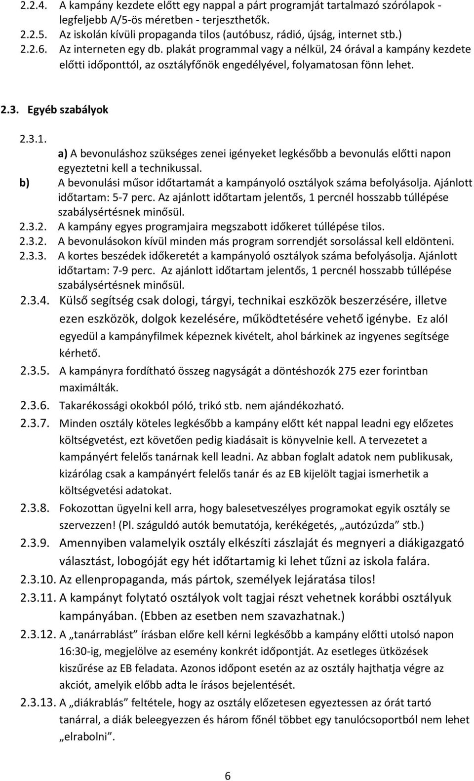 a) A bevonuláshoz szükséges zenei igényeket legkésőbb a bevonulás előtti napon egyeztetni kell a technikussal. b) A bevonulási műsor időtartamát a kampányoló osztályok száma befolyásolja.