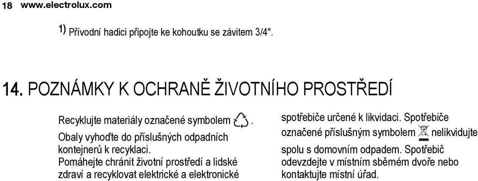 Obaly vyhoďte do příslušných odpadních kontejnerů k recyklaci.