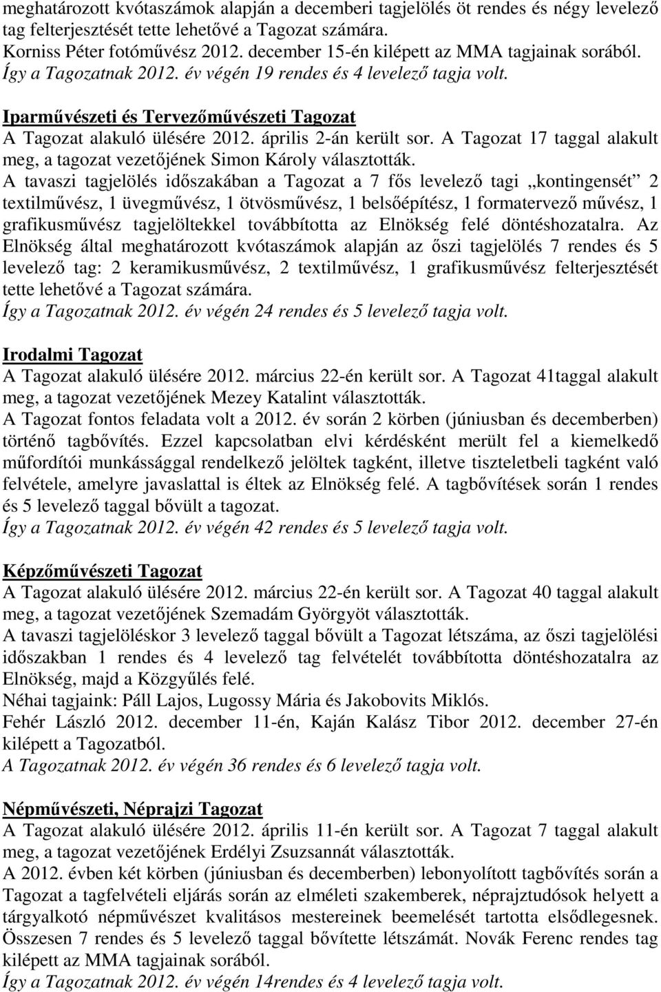 április 2-án került sor. A Tagozat 17 taggal alakult meg, a tagozat vezetőjének Simon Károly választották.