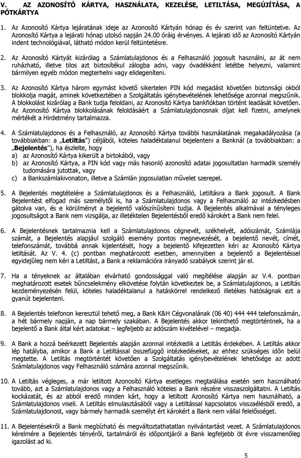 .00 óráig érvényes. A lejárati idő az Azonosító Kártyán indent technológiával, látható módon kerül feltüntetésre. 2.