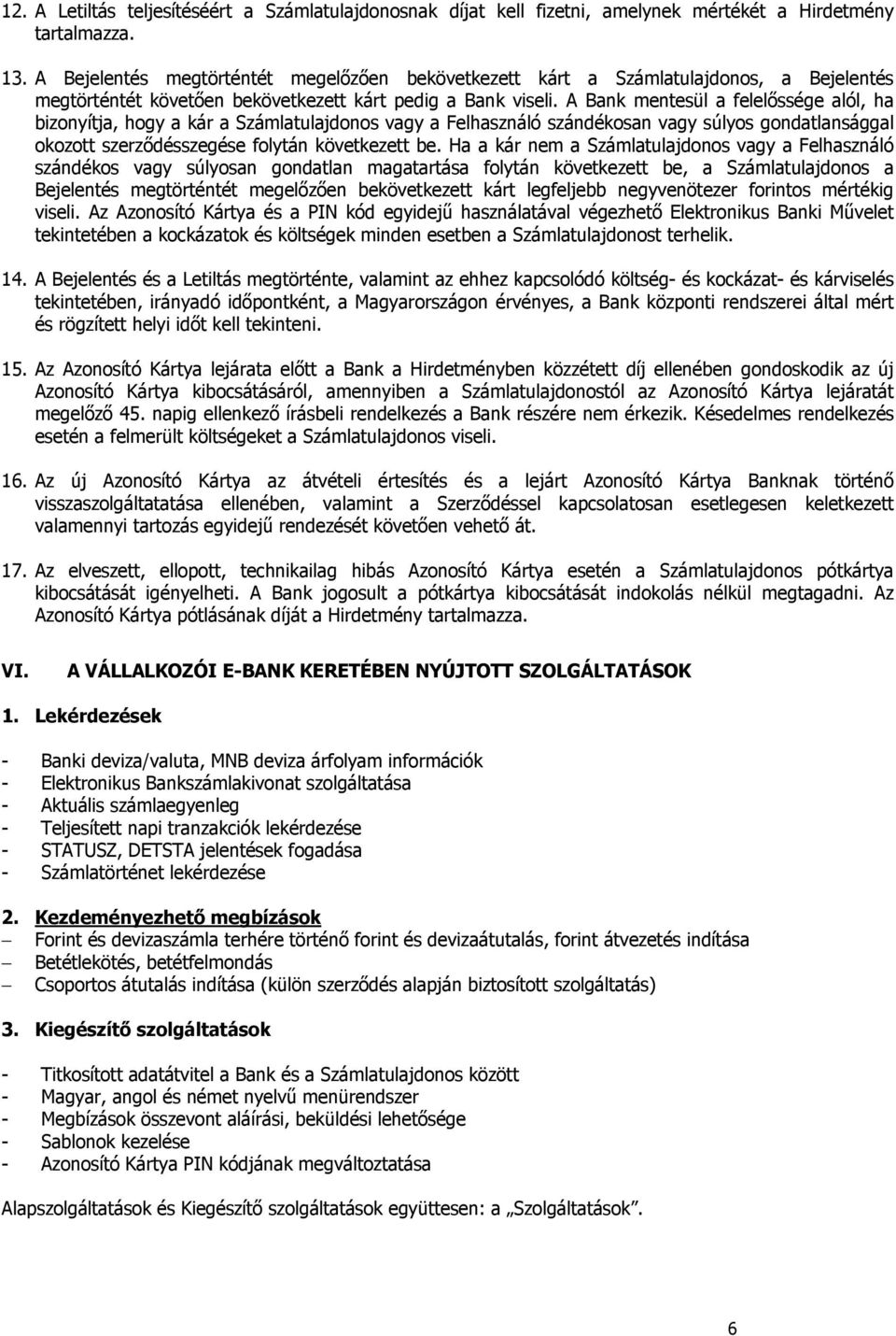 A Bank mentesül a felelőssége alól, ha bizonyítja, hogy a kár a Számlatulajdonos vagy a Felhasználó szándékosan vagy súlyos gondatlansággal okozott szerződésszegése folytán következett be.