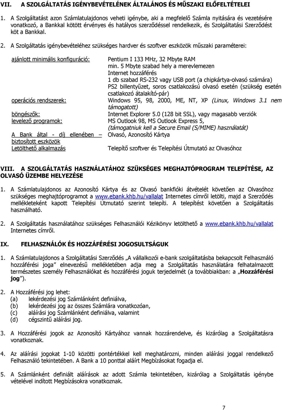 Szerződést köt a Bankkal. 2. A Szolgáltatás igénybevételéhez szükséges hardver és szoftver eszközök műszaki paraméterei: ajánlott minimális konfiguráció: Pentium I 133 MHz, 32 Mbyte RAM min.