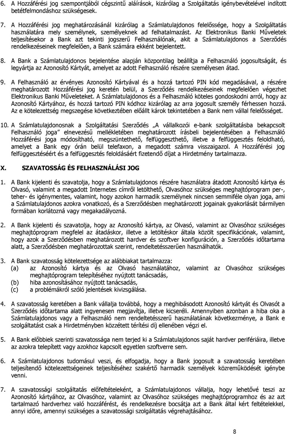 Az Elektronikus Banki Műveletek teljesítésekor a Bank azt tekinti jogszerű Felhasználónak, akit a Számlatulajdonos a Szerződés rendelkezéseinek megfelelően, a Bank számára ekként bejelentett. 8.