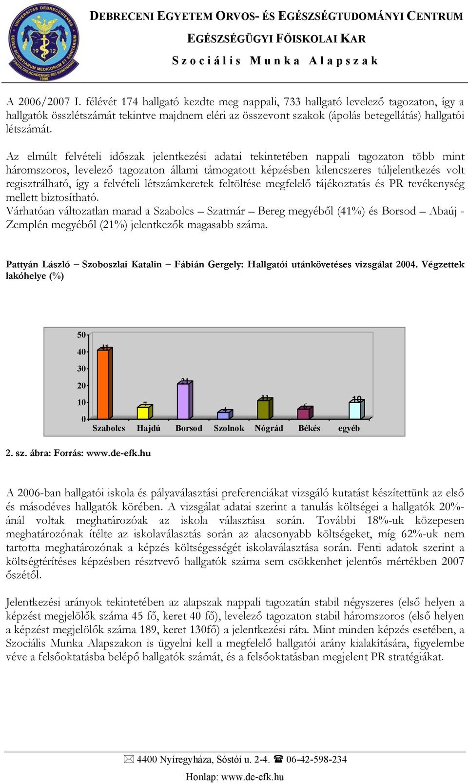 Az elmúlt felvételi időszak jelentkezési adatai tekintetében nappali tagozaton több mint háromszoros, levelező tagozaton állami támogatott képzésben kilencszeres túljelentkezés volt regisztrálható,