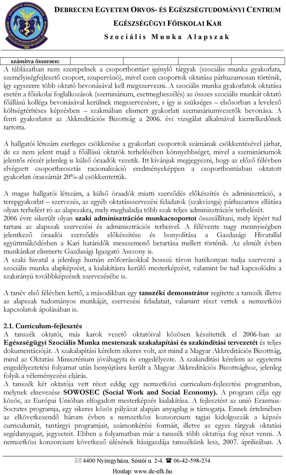 A szociális munka gyakorlatok oktatása esetén a főiskolai foglalkozások (szeminárium, esetmegbeszélés) az összes szociális munkát oktató főállású kolléga bevonásával kerülnek megszervezésre, s így is